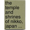The Temple and Shrines of Nikko, Japan ... door Robert Charles Hope