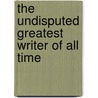 The Undisputed Greatest Writer Of AlL Time by Beau Sia