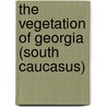 The Vegetation of Georgia (South Caucasus) by George Nakhutsrishvili