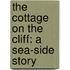 The cottage on the cliff: a sea-side story