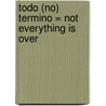 Todo (No) Termino = Not Everything Is Over by Silvia Salinas