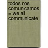Todos Nos Comunicamos = We All Communicate by Rebecca Rissman