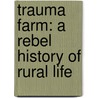 Trauma Farm: A Rebel History Of Rural Life door Brian Brett