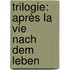 Trilogie: Après la vie     Nach dem Leben