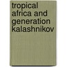 Tropical Africa and Generation Kalashnikov door Michael Strauss
