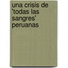 Una Crisis de 'Todas Las Sangres' Peruanas door Caroline De Groot