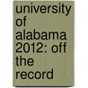 University of Alabama 2012: Off the Record by Merrick Wiedrich