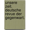 Unsere Zeit. Deutsche Revue der Gegenwart. door Onbekend