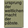 Ursprung der weltlichen Macht der Päbste. door Rene Aubert De Vertot