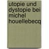 Utopie Und Dystopie Bei Michel Houellebecq by Katharina Chrostek