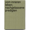 Vom Inneren Leben; Nachgelassene Predigten by Albert Kalthoff