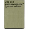 Was Sind Zwangsvorgänge? (German Edition) door Bumke Oswald