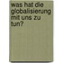 Was hat die Globalisierung mit uns zu tun?