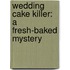 Wedding Cake Killer: A Fresh-Baked Mystery