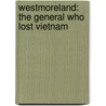 Westmoreland: The General Who Lost Vietnam door Lewis Sorley