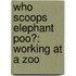 Who Scoops Elephant Poo?: Working at a Zoo