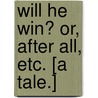 Will he Win? or, After all, etc. [A tale.] door Henry Appleby