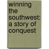 Winning the Southwest: A Story of Conquest by Glenn D. Bradley