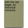 With the Red Eagle. An historical romance. door William Westall