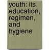 Youth: Its Education, Regimen, and Hygiene door Granville Stanley Hall
