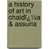 a History of Art in Chaldï¿½A & Assuria