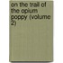 on the Trail of the Opium Poppy (Volume 2)
