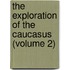 the Exploration of the Caucasus (Volume 2)