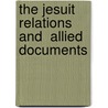 the Jesuit Relations and  Allied Documents door Reuben Gold Thwaites