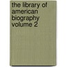 the Library of American Biography Volume 2 door Jared Sparks