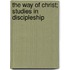 the Way of Christ; Studies in Discipleship