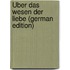Über Das Wesen Der Liebe (German Edition)