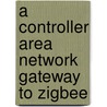 A Controller Area Network Gateway to ZigBee door Paul Kuban