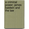 A Criminal Power: James Baldwin and the Law by D. Quentin Miller