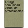 A Fraga: Comunidad Virtual de Profesionales door Cesáreo GarcíA. Rodicio