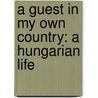 A Guest In My Own Country: A Hungarian Life door Jim Tucker