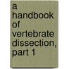 A Handbook Of Vertebrate Dissection, Part 1 by Henry Newell Martin