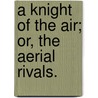 A Knight of the Air; or, the Aerial rivals. door Henry Tracey Coxwell