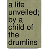 A Life Unveiled; By A Child Of The Drumlins door John Burroughs