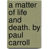 A Matter of Life and Death. by Paul Carroll by Paul Carroll