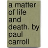 A Matter of Life and Death. by Paul Carroll door Paul Carroll