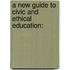 A New Guide to Civic and Ethical Education: