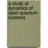 A Study of Dynamics of Open Quantum Systems door Subhashish Banerjee