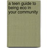 A Teen Guide to Being Eco in Your Community door Cath Senker