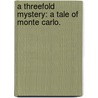 A Threefold Mystery: a tale of Monte Carlo. door Constance Serjeant