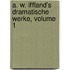 A. W. Iffland's Dramatische Werke, Volume 1