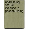 Addressing Sexual Violence in Peacebuilding door Katja Gönc