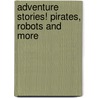 Adventure Stories! Pirates, Robots and More by Clark Whelon