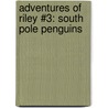 Adventures of Riley #3: South Pole Penguins by Laura Hurwitz