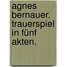 Agnes Bernauer. Trauerspiel in fünf Akten. by Leo Goldammer