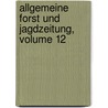 Allgemeine Forst Und Jagdzeitung, Volume 12 by Unknown